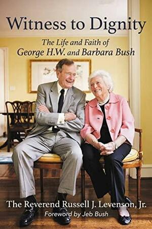 Witness to Dignity: The Life and Faith of George H.W. and Barbara Bush by Jr., Jeb Bush, Russell Levenson