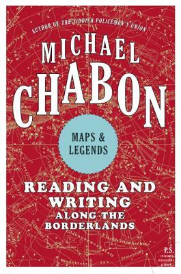 Maps and Legends: Reading and Writing Along the Borderlands by Michael Chabon