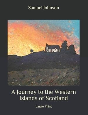 A Journey to the Western Islands of Scotland: Large Print by Samuel Johnson