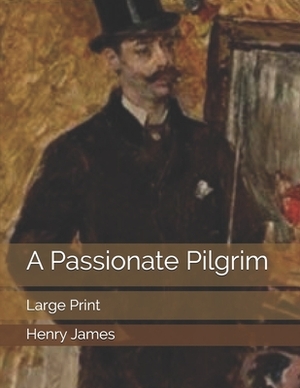 A Passionate Pilgrim: Large Print by Henry James