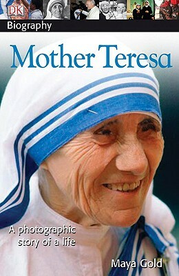 DK Biography: Mother Teresa: A Photographic Story of a Life by Maya Gold, D.K. Publishing