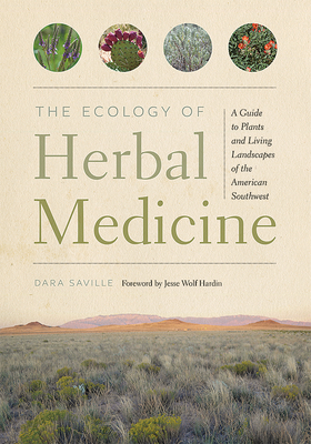 The Ecology of Herbal Medicine: A Guide to Plants and Living Landscapes of the American Southwest by Dara Saville