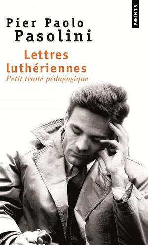 Lettres luthériennes: Petit traité pédagogique by Pier Paolo Pasolini