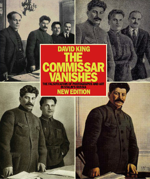 The Commissar Vanishes: The Falsification of Photographs and Art in Stalin's Russia New Edition by David King