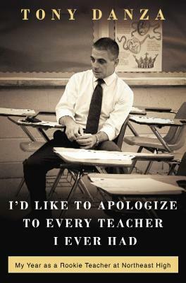 I'd Like to Apologize to Every Teacher: My Year as a Rookie Teacher at Northeast High by Tony Danza