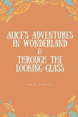 Alice's Adventures in Wonderland & Through the Looking-Glass by Lewis Carroll