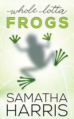 Whole Lotta Frogs by Samatha Harris