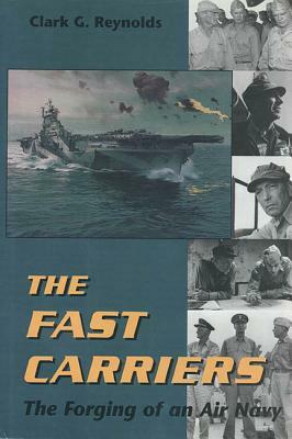The Fast Carriers: The Forging of an Air Navy by Clark G. Reynolds