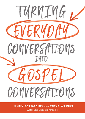 Turning Everyday Conversations Into Gospel Conversations by Jimmy Scroggins, Steve Wright, Bennett Leslee