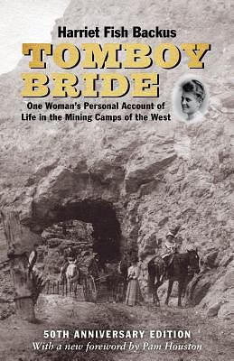 Tomboy Bride, 50th Anniversary Edition: One Woman's Personal Account of Life in Mining Camps of the West by Harriet Fish Backus