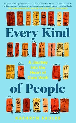 Every Kind of People: A Journey Into the Heart of Care Work by Kathryn Faulke