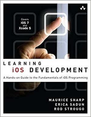Learning iOS Development: A Hands-On Guide to the Fundamentals of iOS Programming by Rod Strougo, Erica Sadun