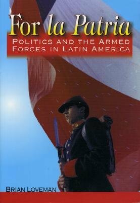 For La Patria: Politics and the Armed Forces in Latin America by 