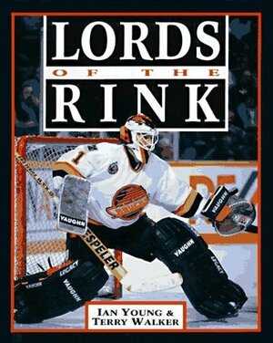 Lords of the Rink: The Psychology of Goaltending by Terry Walker, Ian Young