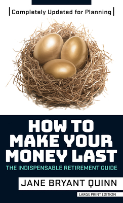 How to Make Your Money Last: Completely Updated for Planning Today: The Indispensable Retirement Guide by Jane Bryant Quinn