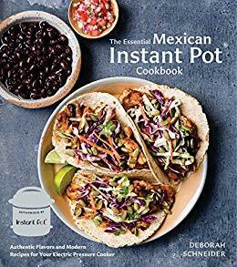 The Essential Mexican Instant Pot Cookbook: Authentic Flavors and Modern Recipes for Your Electric Pressure Cooker by Deborah Schneider