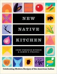 New Native Kitchen: Celebrating Modern Recipes of the American Indian by James O. Fraioli, Freddie Bitsoie, Quentin Bacon
