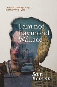 I Am Not Raymond Wallace by Sam Kenyon