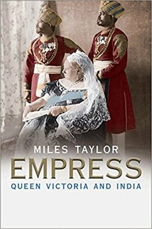 Empress: Queen Victoria and India by Miles Taylor