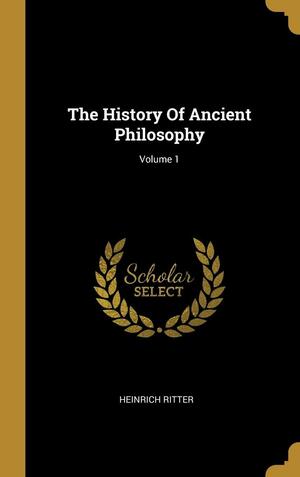 The History Of Ancient Philosophy; Volume 1 by Heinrich Ritter