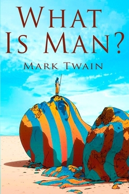 What Is Man? by Mark Twain