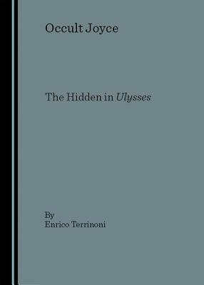 Occult Joyce: The Hidden in Ulusses by Enrico Terrinoni