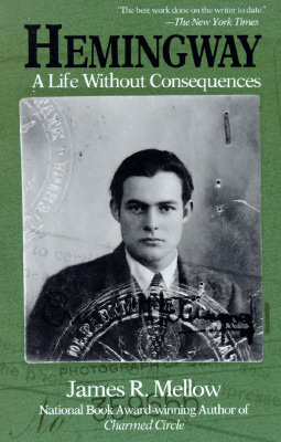 Hemingway: A Life Without Consequences by James R. Mellow