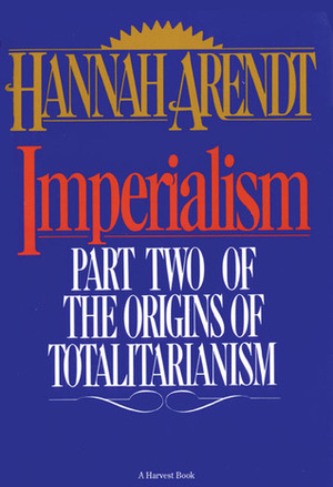 Imperialism: Part Two of The Origins of Totalitarianism by Hannah Arendt