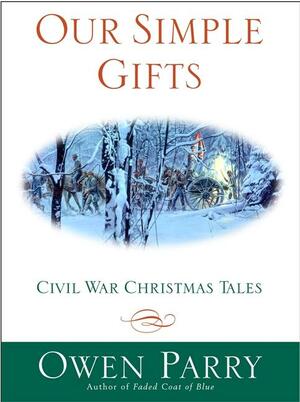 Our Simple Gifts: Civil War Christmas Tales by Owen Parry
