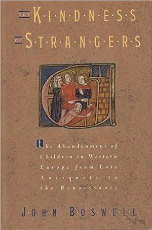 The kindness of strangers: The abandonment of children in Western Europe from late antiquity to the Renaissance by John Boswell, John Boswell