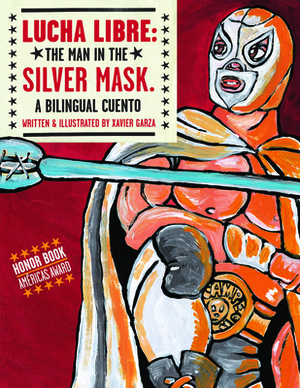 Lucha Libre: The Man in the Silver Mask: A Bilingual Cuento by Xavier Garza