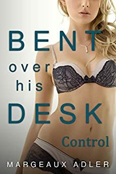 Bent Over His Desk 6: Control by Margeaux Adler