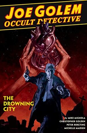 Joe Golem: Occult Detective, Vol. 3: The Drowning City by Mike Mignola, Peter Bergting, Christopher Golden, Michelle Madsen