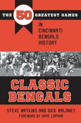 Classic Bengals: The 50 Greatest Games in Cincinnati Bengals History by Dick Maloney, Steve Watkins