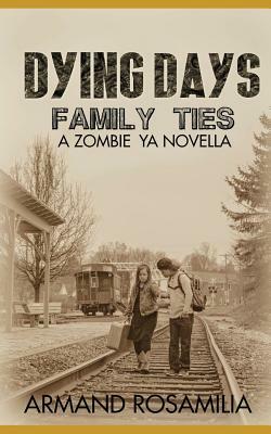 Dying Days: Family Ties: A Zombie YA Novella by Armand Rosamilia