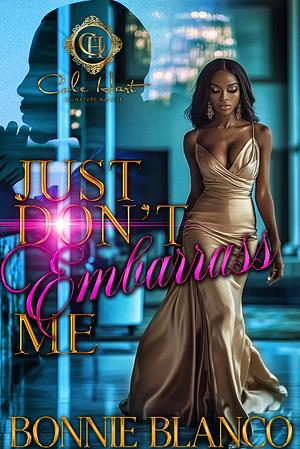 Just Don't Embarrass Me: An African American Romance by Bonnie Blanco