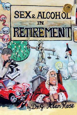 Sex and Alcohol in Retirement by Alan Rose, Alan Rose, Rose Alan Rose