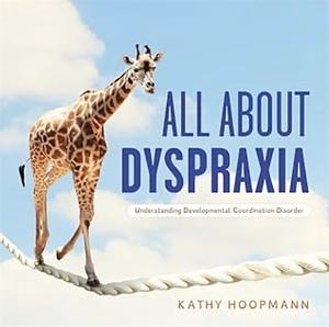 All about Dyspraxia: Understanding Developmental Coordination Disorder by Kathy Hoopmann