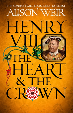 Henry VIII, The Heart and the Crown by Alison Weir