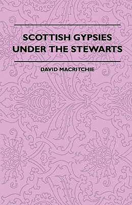 Scottish Gypsies Under The Stewarts by David Macritchie
