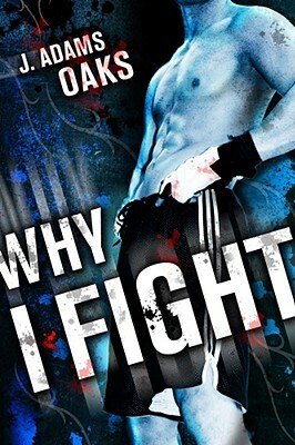 Why I Fight by J. Adams Oaks