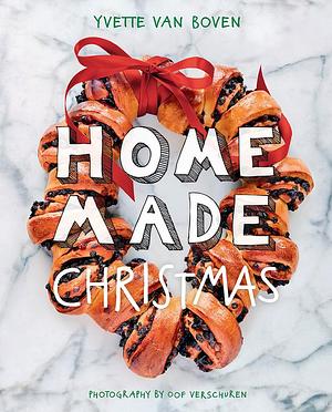 Home Made Christmas: Holiday Recipes and Ideas for Celebrating by Yvette van Boven, Yvette van Boven