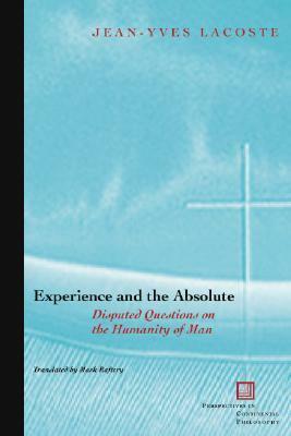 Experience and the Absolute: Disputed Questions on the Humanity of Man by Jean-Yves Lacoste