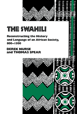 Swahili: Reconstructing the History and Language of an African Society, 800-1500 by Derek Nurse, Thomas Spear