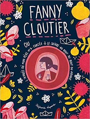 Fanny Cloutier T02: L'année où mon père m'a forcée à le suivre au bout du bout du monde by Stéphanie Lapointe