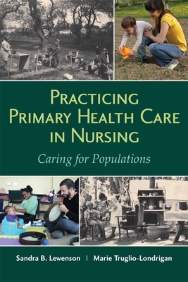 Practicing Primary Health Care in Nursing: Caring for Populations: Caring for Populations by Marie Truglio-Londrigan, Sandra B. Lewenson