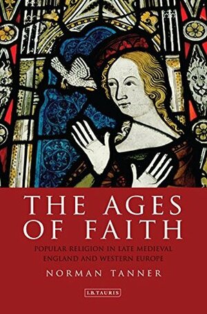 Ages of Faith: Popular Religion in Late Medieval England and Western Europe (International Library of Historical Studies) by Norman Tanner