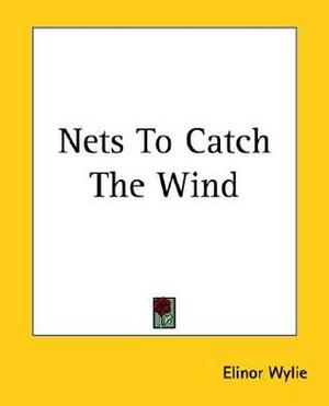 Nets to Catch the Wind by Elinor Wylie