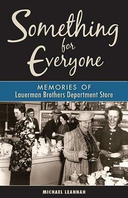 Something for Everyone: Memories of Lauerman Brothers Department Store by Michael Leannah