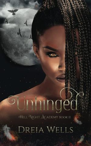 Unhinged: by Dreia Wells, Dreia Wells